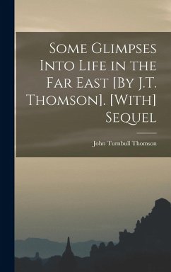 Some Glimpses Into Life in the Far East [By J.T. Thomson]. [With] Sequel - Thomson, John Turnbull