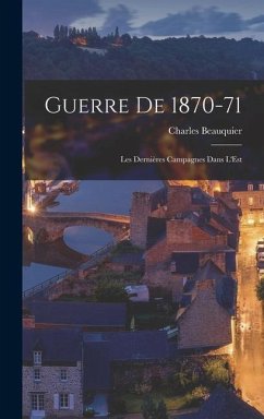 Guerre De 1870-71: Les Dernières Campagnes Dans L'Est - Beauquier, Charles