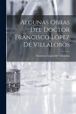Algunas Obras Del Doctor Francisco López De Villalobos