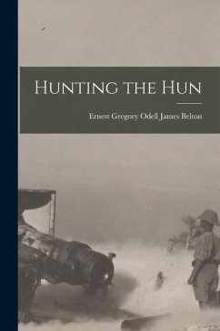 Hunting the Hun - Belton, Ernest Gregory Odell James