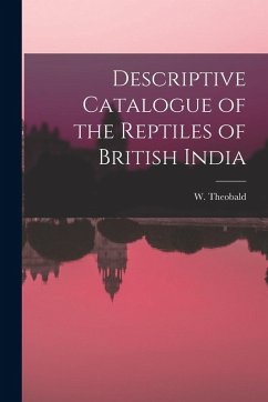 Descriptive Catalogue of the Reptiles of British India - (William), Theobald W