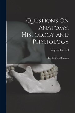 Questions On Anatomy, Histology and Physiology: For the Use of Students - La Ford, Corydon