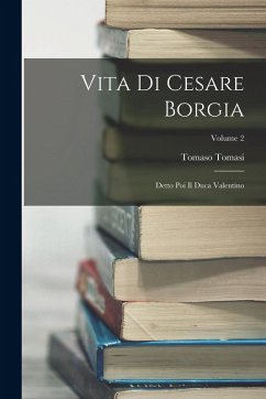 Vita Di Cesare Borgia: Detto Poi Il Duca Valentino; Volume 2 Cover Vita Di Cesare Borgia: Detto Poi Il Duca Valentino; Volume 2