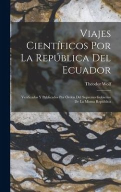 Viajes Científicos Por La República Del Ecuador - Wolf, Theodor