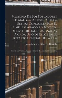 Cover Memoria De Los Pobladores De Mallorca Despues De La Última Conquista Por D. Jaime I De Aragon, Y Noticia De Las Heredades Asignadas Á Cada Uno De Ellos En El Reparto General De La Isla