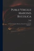 Publii Virgilii Maronis Bucolica: Georgica, Et Aeneis, Illustrata, Ornata, Et Accuratissime Impressa ...