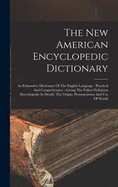 The New American Encyclopedic Dictionary: An Exhaustive Dictionary Of The English Language: Practical And Comprehensive: Giving The Fullest Definition - Anonymous