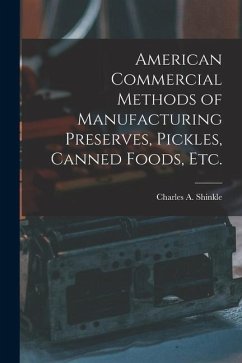 American Commercial Methods of Manufacturing Preserves, Pickles, Canned Foods, Etc. - Shinkle, Charles A.