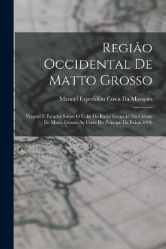 Cover Região Occidental De Matto Grosso: Viagem E Estudos Sobre O Valle Do Baixo Guaporé Da Cidade De Matto Grosso Ao Forte Do Principe Da Beira, 1906