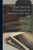 The English Conquest of Ireland, A.D. 1166-1185: Mainly From the Expugnatio Hibernica of Giraldus Cambrensis: a Parallel Text From 1. Ms. Trinity Coll