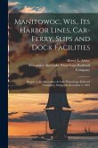 Manitowoc, Wis., Its Harbor Lines, Car-Ferry, Slips and Dock Facilities: Report to the Milwaukee & Lake Winnebago Railroad Company, Submitted December