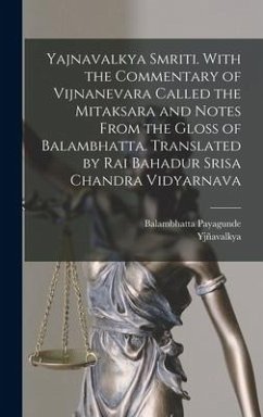 Yajnavalkya Smriti. With the Commentary of Vijnanevara Called the Mitaksara and Notes From the Gloss of Balambhatta. Translated by Rai Bahadur Srisa C - Yjñavalkya; Payagunde, Balambhatta