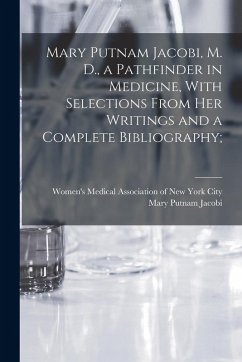 Cover Mary Putnam Jacobi, M. D., a Pathfinder in Medicine, With Selections From her Writings and a Complete Bibliography;