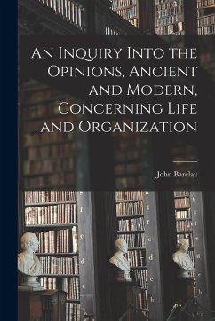Cover An Inquiry Into the Opinions, Ancient and Modern, Concerning Life and Organization