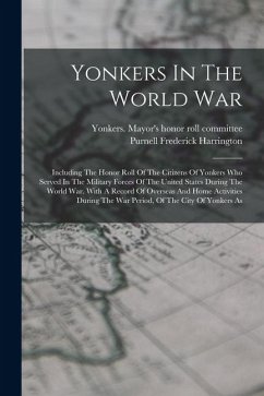 Cover Yonkers In The World War: Including The Honor Roll Of The Citizens Of Yonkers Who Served In The Military Forces Of The United States During The