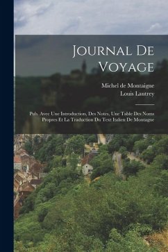 Cover Journal De Voyage: Pub. Avec Une Introduction, Des Notes, Une Table Des Noms Propres Et La Traduction Du Text Italien De Montagne