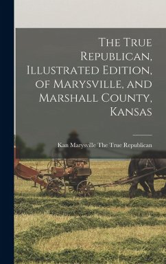 Cover The True Republican, Illustrated Edition, of Marysville, and Marshall County, Kansas