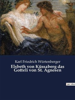 Elsbeth von Küssaberg das Gotteli von St. Agnesen - Würtenberger, Karl Friedrich