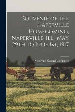 Souvenir of the Naperville Homecoming, Naperville, Ill., May 29th to June 1st, 1917