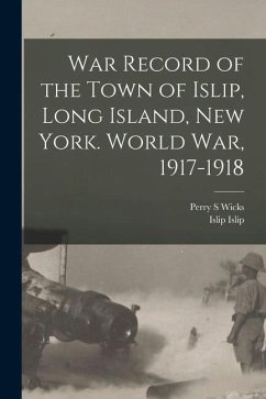 War Record of the Town of Islip, Long Island, New York. World war, 1917-1918 - Islip, Islip; Wicks, Perry S.