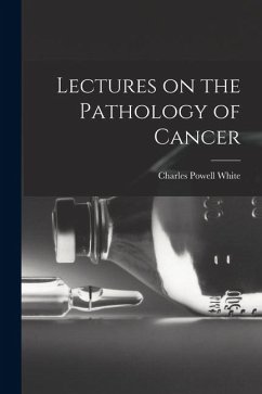Lectures on the Pathology of Cancer - White, Charles Powell