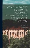 Vita di M. Jacopo Sansovino, scultore e architetto della Repubblica di Venezia