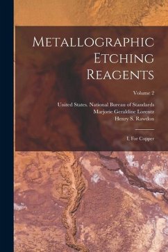 Metallographic Etching Reagents: I, For Copper; Volume 2 - Rawdon, Henry S.