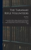 The Taranaki Rifle Volunteers; a Corps With a History, Being a Chronicle of the Formation and Achievements of the First British Volunteer Corps to Bec