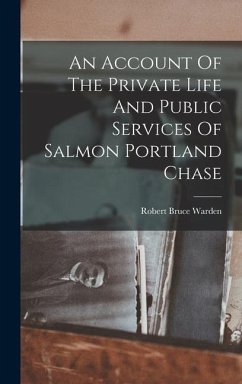 An Account Of The Private Life And Public Services Of Salmon Portland Chase - Warden, Robert Bruce