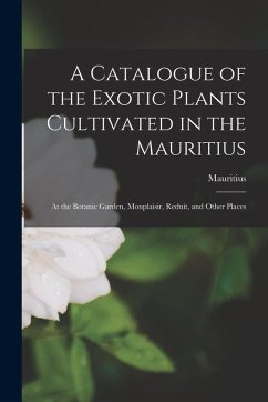 Cover A Catalogue of the Exotic Plants Cultivated in the Mauritius: At the Botanic Garden, Monplaisir, Reduit, and Other Places