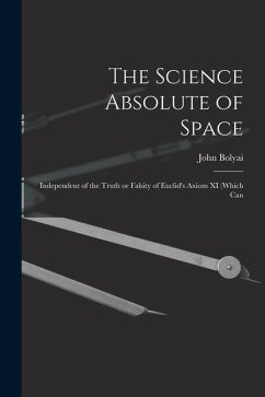 The Science Absolute of Space: Independent of the Truth or Falsity of Euclid's Axiom XI (which Can - Bolyai, John