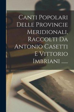 Canti Popolari Delle Provincie Meridionali, Raccolti Da Antonio Casetti E Vittorio Imbriani ...... - Anonymous