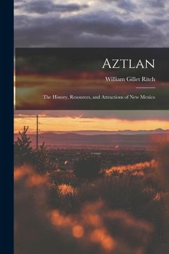 Aztlan: The History, Resources, and Attractions of New Mexico - Ritch, William Gillet
