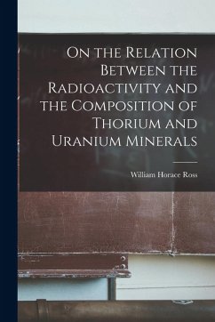 On the Relation Between the Radioactivity and the Composition of Thorium and Uranium Minerals - Horace, Ross William On the Relation Between the Radioactivity and the Composition of Thorium and Uranium Minerals - Horace, Ross William
