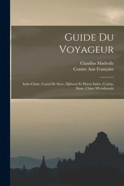 Guide Du Voyageur: Indo-Chine, Canal De Suez, Djibouti Et Harar Indes, Ceylan, Siam, Chine M'eridionale - Madrolle, Claudius; Française, Comite Asie
