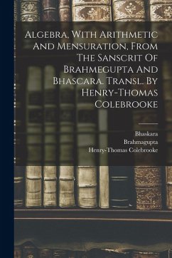 Algebra, With Arithmetic And Mensuration, From The Sanscrit Of Brahmegupta And Bhascara. Transl. By Henry-thomas Colebrooke - Bhaskara; Colebrooke, Henry-Thomas