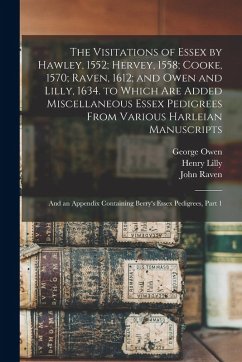 Cover The Visitations of Essex by Hawley, 1552; Hervey, 1558; Cooke, 1570; Raven, 1612; and Owen and Lilly, 1634. to Which Are Added Miscellaneous Essex Ped