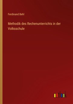 Methodik des Rechenunterrichts in der Volksschule - Behl, Ferdinand