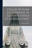 L'église de Rome est l'ennemie de la Sainte Vierge et de Jésus Christ