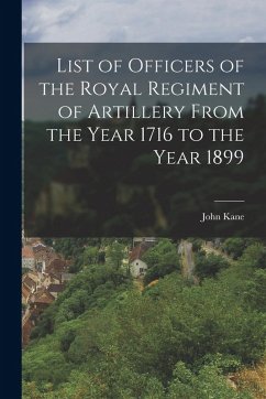 List of Officers of the Royal Regiment of Artillery From the Year 1716 to the Year 1899 - Kane, John