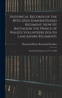Historical Records of the 40Th (2Nd Somersetshire) Regiment, Now 1St Battalion the Prince of Wales's Volunteers (South Lancashire Regiment).: From Its - Smythies, Raymond Henry Raymond