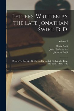 Cover Letters, Written by the Late Jonathan Swift, D. D.: Dean of St. Patrick's, Dublin, and Several of His Friends: From the Year 1703 to 1740; Volume 5