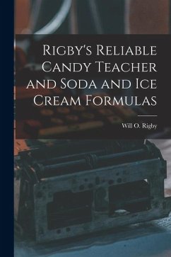 Rigby's Reliable Candy Teacher and Soda and Ice Cream Formulas - Rigby, Will O. Rigby's Reliable Candy Teacher and Soda and Ice Cream Formulas - Rigby, Will O.