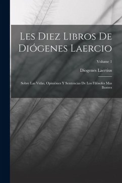 Cover Les Diez Libros De Diógenes Laercio: Sobre Las Vidas, Opiniónes Y Sentencias De Los Filósofes Mas Ilustres; Volume 1