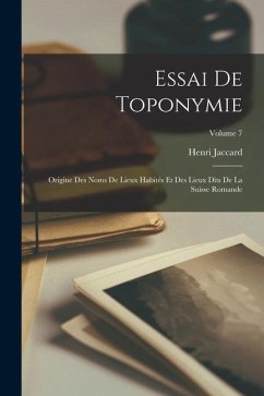 Essai De Toponymie; Origine Des Noms De Lieux Habités Et Des Lieux Dits De La Suisse Romande; Volume 7 - Jaccard, Henri