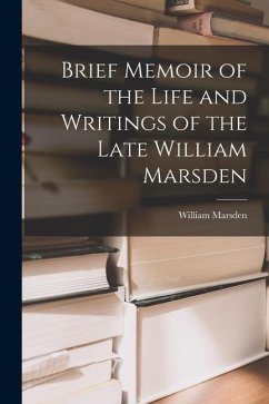 Brief Memoir of the Life and Writings of the Late William Marsden - Marsden, William