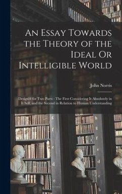 An Essay Towards the Theory of the Ideal Or Intelligible World - Norris, John