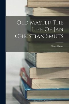 Old Master The Life Of Jan Christian Smuts - Kraus, Rene