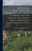 Inventaire Analytique Des Archives Communales D'amboise 1421-1789 Suivi De Documents Inédits Relatifs À L'histoire De La Ville Inventaire Analytique Des Archives Communales D'amboise 1421-1789 Suivi De Documents Inédits Relatifs À L'histoire De La Ville