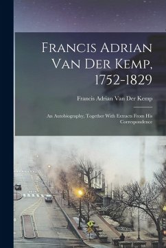 Francis Adrian Van Der Kemp, 1752-1829: An Autobiography, Together With Extracts From His Correspondence - Kemp, Francis Adrian van der